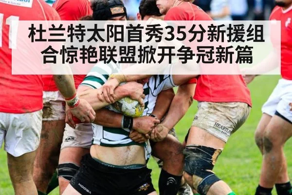 杜兰特太阳首秀35分新援组合惊艳联盟掀开争冠新篇