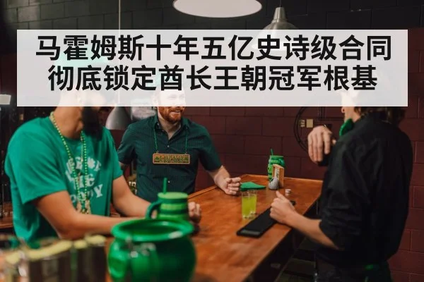 马霍姆斯十年五亿史诗级合同彻底锁定酋长王朝冠军根基